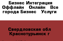 Бизнес Интеграция Оффлайн  Онлайн - Все города Бизнес » Услуги   . Свердловская обл.,Краснотурьинск г.